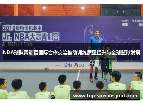 NBA球队青训营国际合作交流推动训练质量提升与全球篮球发展