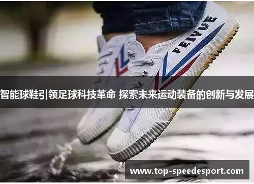 智能球鞋引领足球科技革命 探索未来运动装备的创新与发展