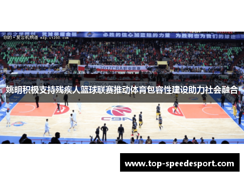 姚明积极支持残疾人篮球联赛推动体育包容性建设助力社会融合