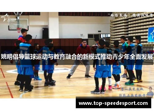 姚明倡导篮球运动与教育融合的新模式推动青少年全面发展