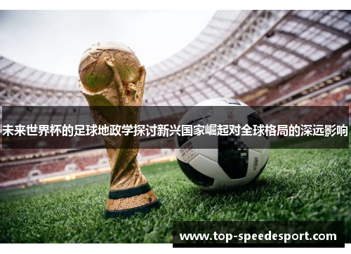 未来世界杯的足球地政学探讨新兴国家崛起对全球格局的深远影响