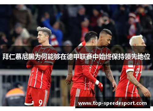 拜仁慕尼黑为何能够在德甲联赛中始终保持领先地位