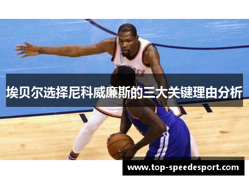 埃贝尔选择尼科威廉斯的三大关键理由分析