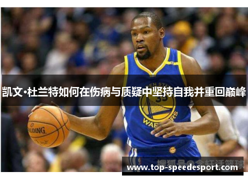 凯文·杜兰特如何在伤病与质疑中坚持自我并重回巅峰
