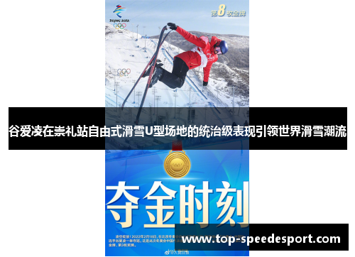 谷爱凌在崇礼站自由式滑雪U型场地的统治级表现引领世界滑雪潮流