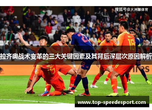 拉齐奥战术变革的三大关键因素及其背后深层次原因解析