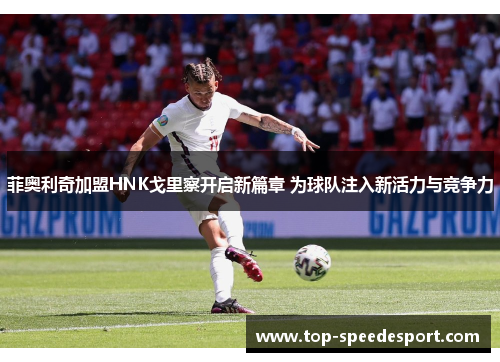 菲奥利奇加盟HNK戈里察开启新篇章 为球队注入新活力与竞争力