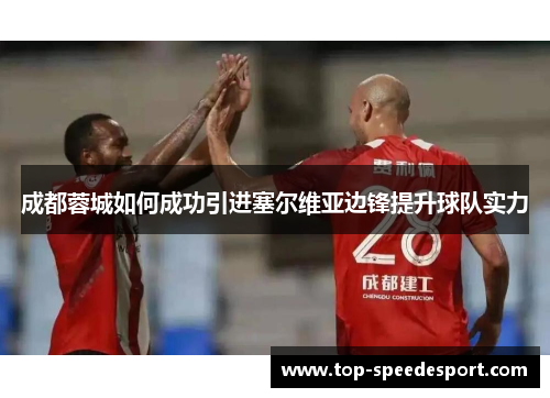 成都蓉城如何成功引进塞尔维亚边锋提升球队实力