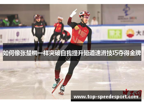 如何像张楚桐一样突破自我提升短道速滑技巧夺得金牌