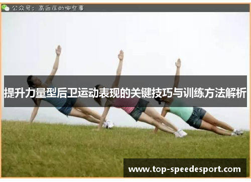 提升力量型后卫运动表现的关键技巧与训练方法解析