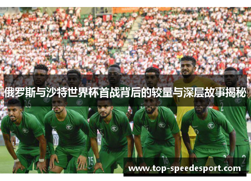 俄罗斯与沙特世界杯首战背后的较量与深层故事揭秘