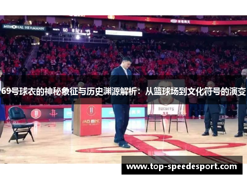 69号球衣的神秘象征与历史渊源解析：从篮球场到文化符号的演变