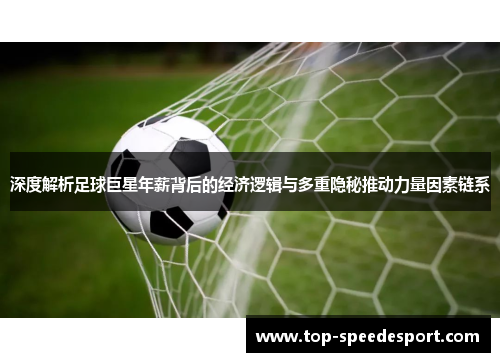 深度解析足球巨星年薪背后的经济逻辑与多重隐秘推动力量因素链系